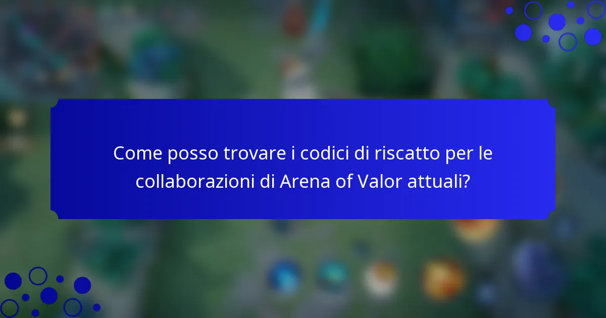 Come posso trovare i codici di riscatto per le collaborazioni di Arena of Valor attuali?