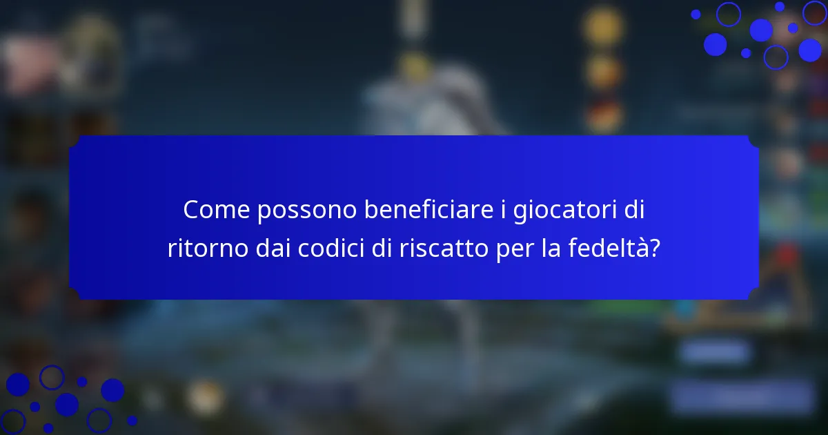 Come possono beneficiare i giocatori di ritorno dai codici di riscatto per la fedeltà?