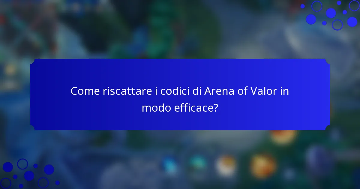 Come riscattare i codici di Arena of Valor in modo efficace?