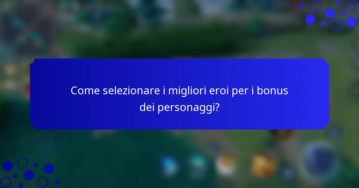 Come selezionare i migliori eroi per i bonus dei personaggi?