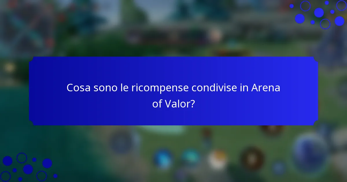 Cosa sono le ricompense condivise in Arena of Valor?