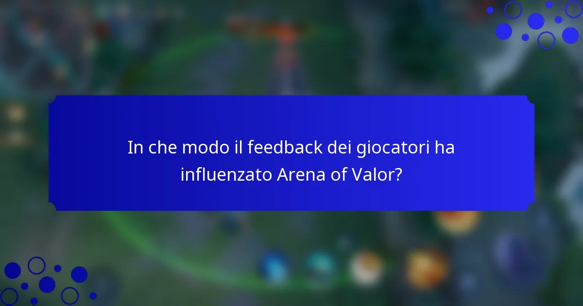 In che modo il feedback dei giocatori ha influenzato Arena of Valor?