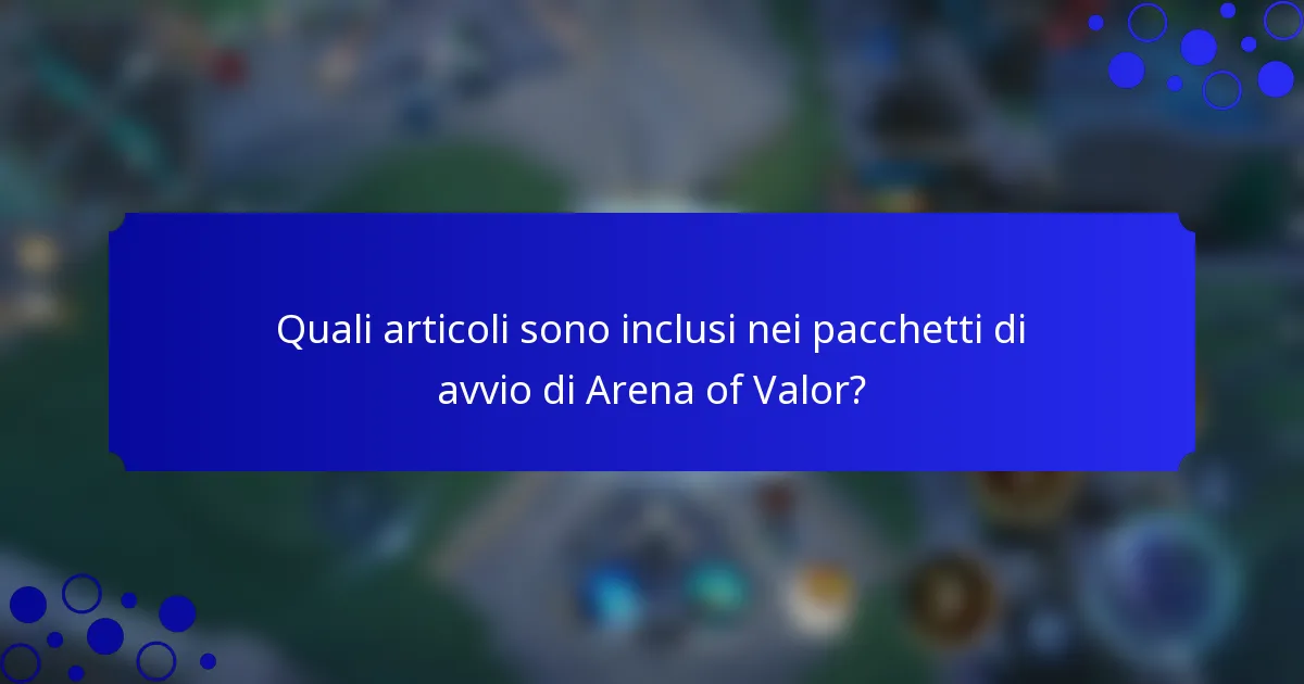 Quali articoli sono inclusi nei pacchetti di avvio di Arena of Valor?