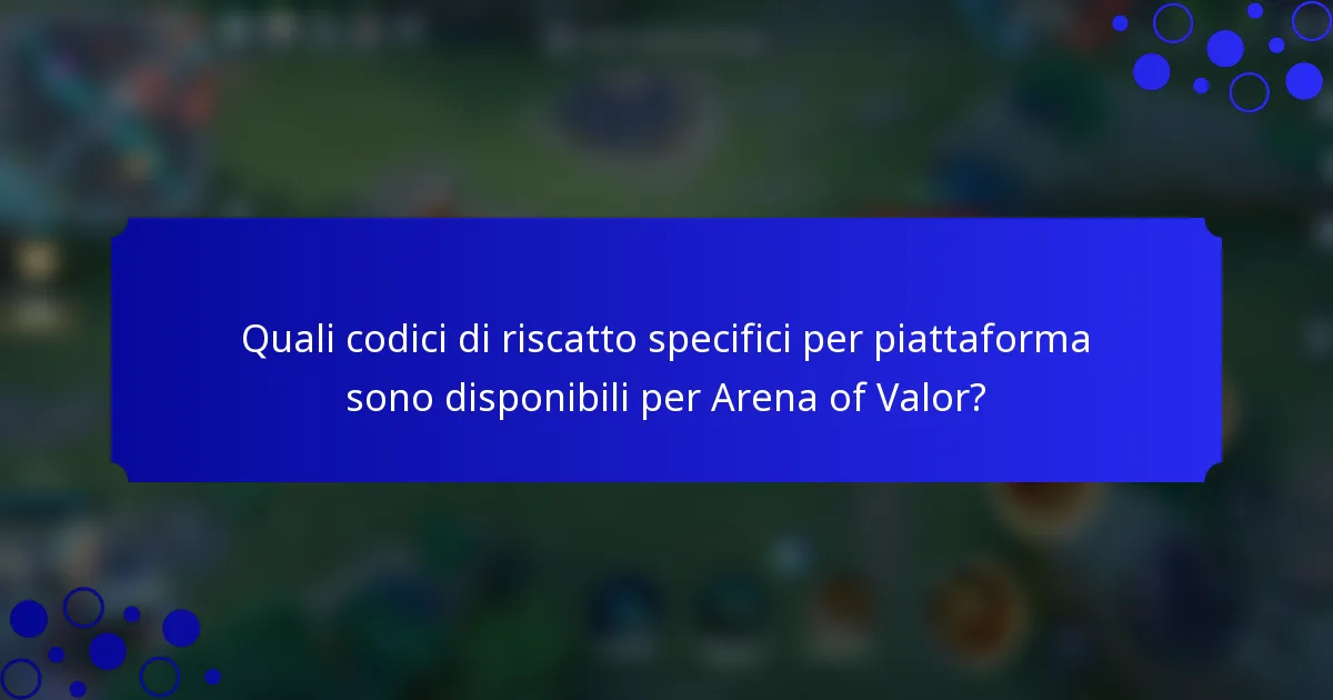 Quali codici di riscatto specifici per piattaforma sono disponibili per Arena of Valor?