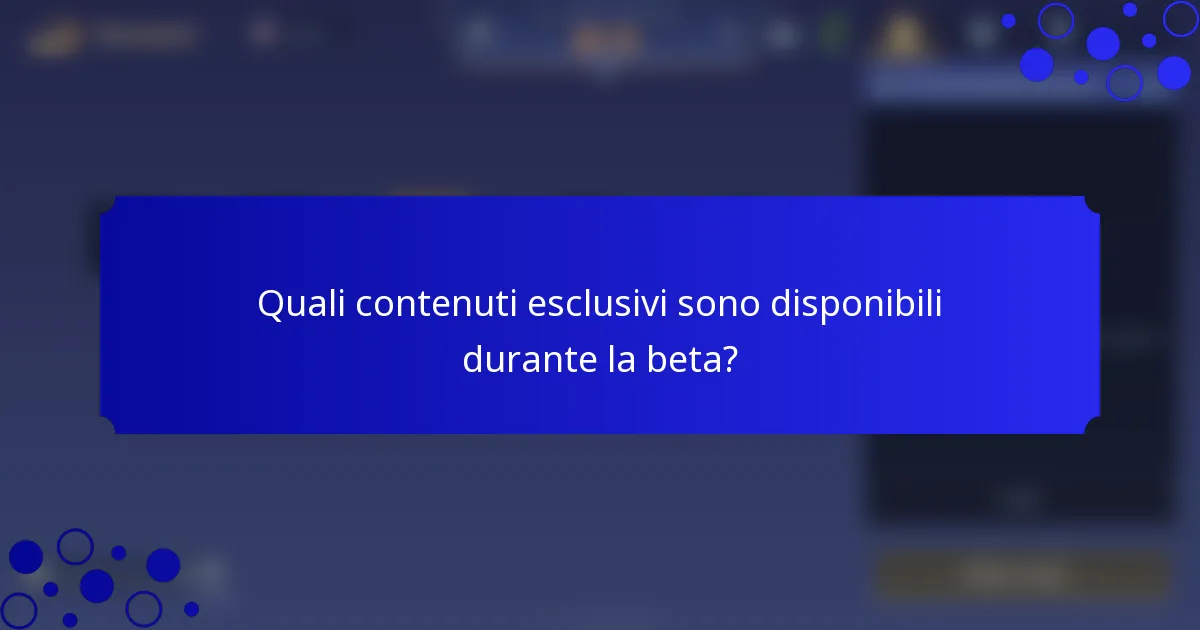 Quali contenuti esclusivi sono disponibili durante la beta?