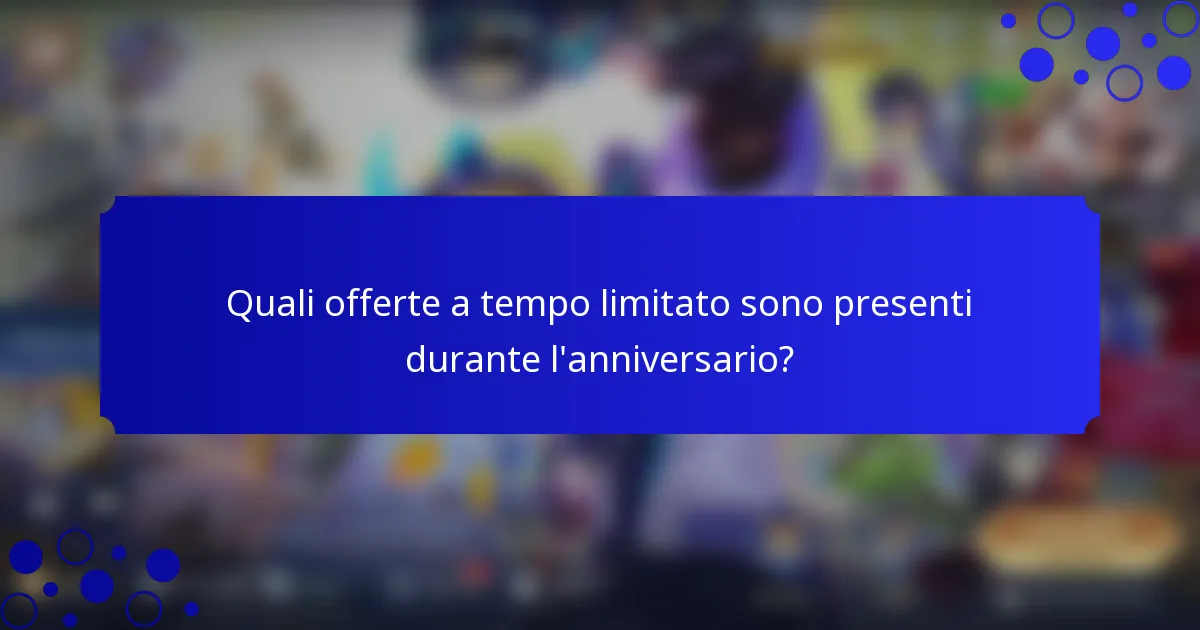 Quali offerte a tempo limitato sono presenti durante l'anniversario?