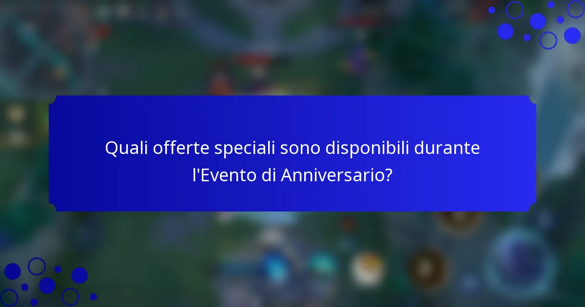 Quali offerte speciali sono disponibili durante l'Evento di Anniversario?
