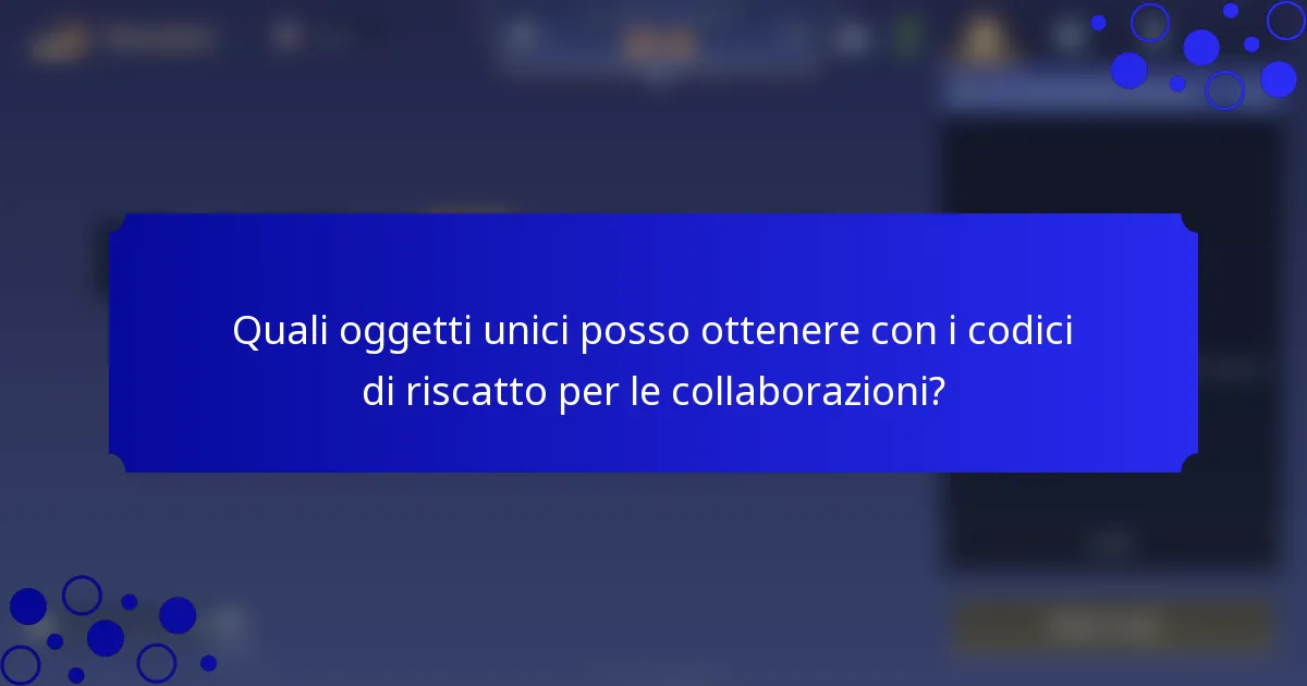 Quali oggetti unici posso ottenere con i codici di riscatto per le collaborazioni?