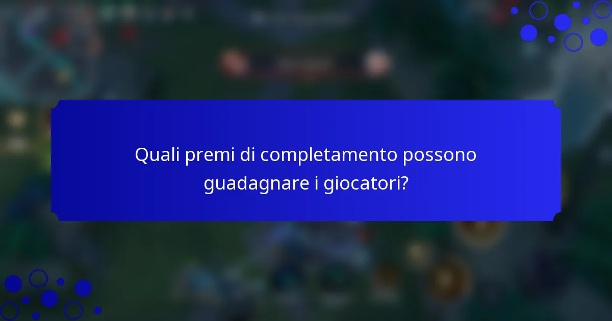 Quali premi di completamento possono guadagnare i giocatori?