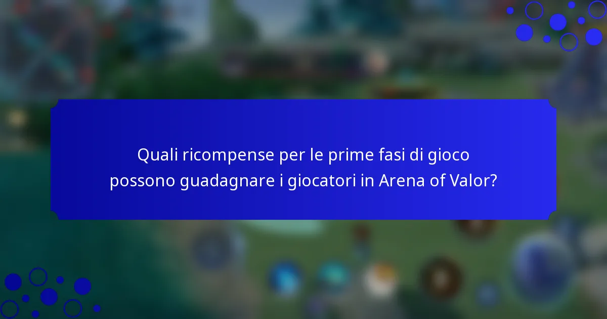 Quali ricompense per le prime fasi di gioco possono guadagnare i giocatori in Arena of Valor?