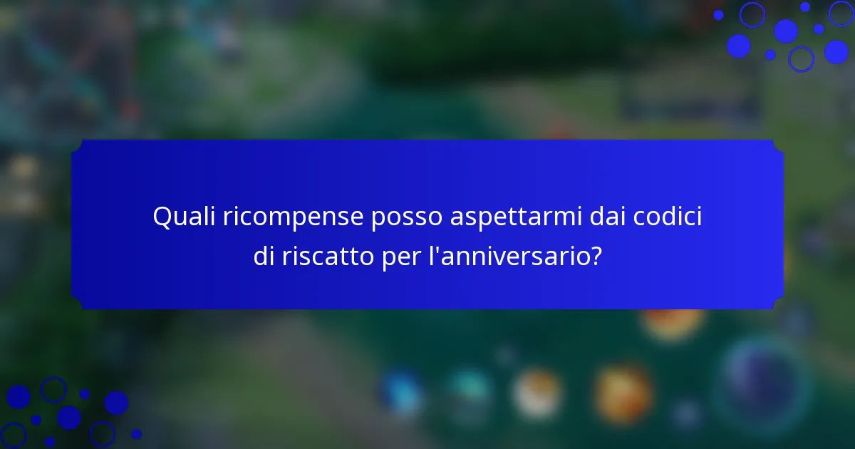 Quali ricompense posso aspettarmi dai codici di riscatto per l'anniversario?