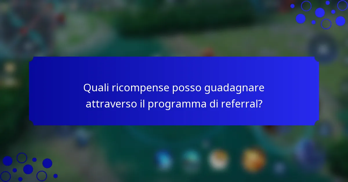 Quali ricompense posso guadagnare attraverso il programma di referral?