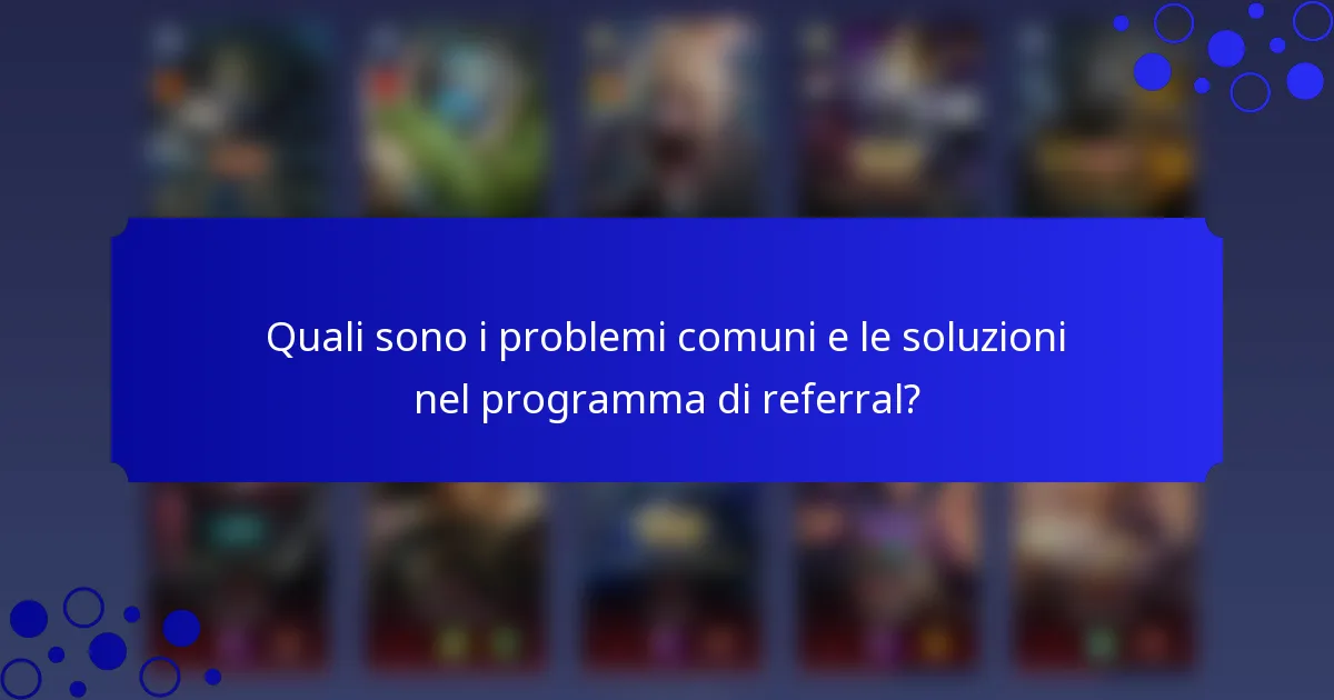 Quali sono i problemi comuni e le soluzioni nel programma di referral?
