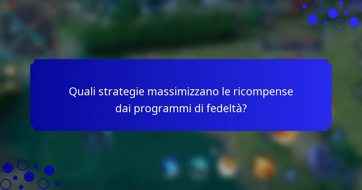 Quali strategie massimizzano le ricompense dai programmi di fedeltà?