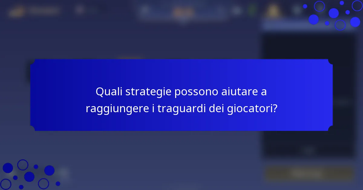 Quali strategie possono aiutare a raggiungere i traguardi dei giocatori?