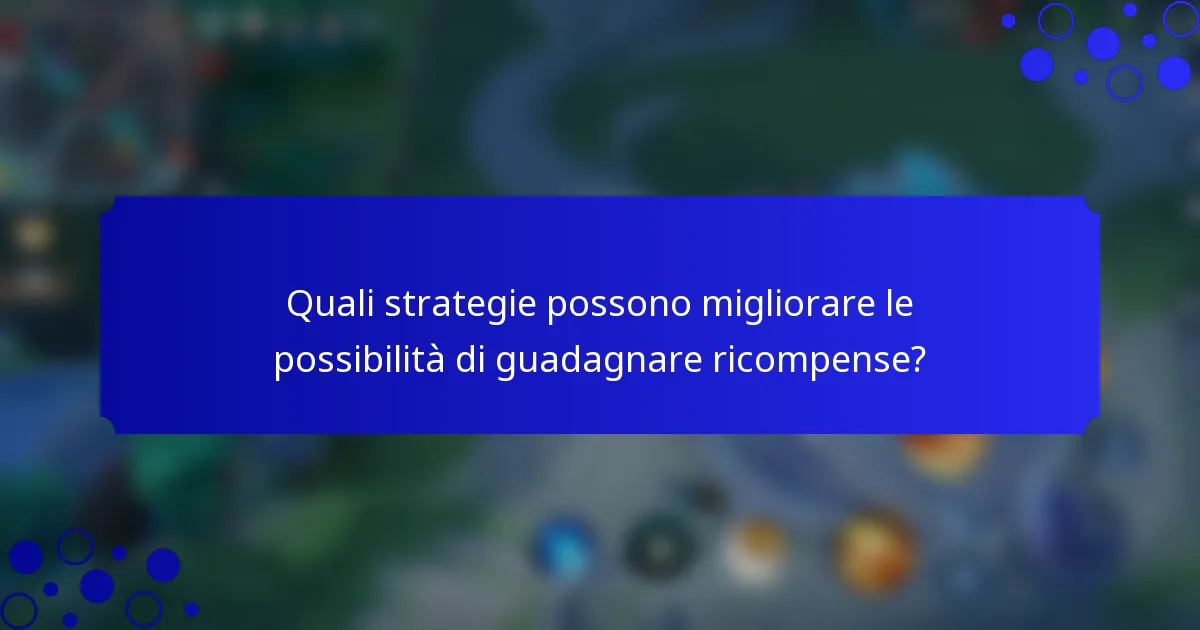 Quali strategie possono migliorare le possibilità di guadagnare ricompense?